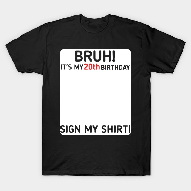 Bruh It's My 20th Birthday Sign My Shirt 20 Years Old Party T-Shirt by mourad300